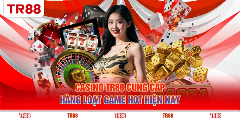 Casino TR88 cung cấp hàng loạt game hot hiện nay