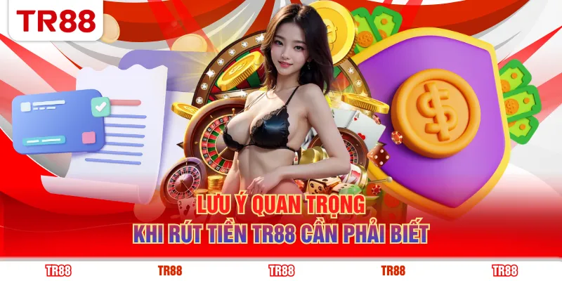 Lưu ý quan trọng khi rút tiền TR88 cần phải biết