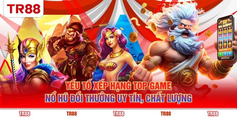 Yếu tố xếp hạng top game nổ hũ đổi thưởng uy tín, chất lượng